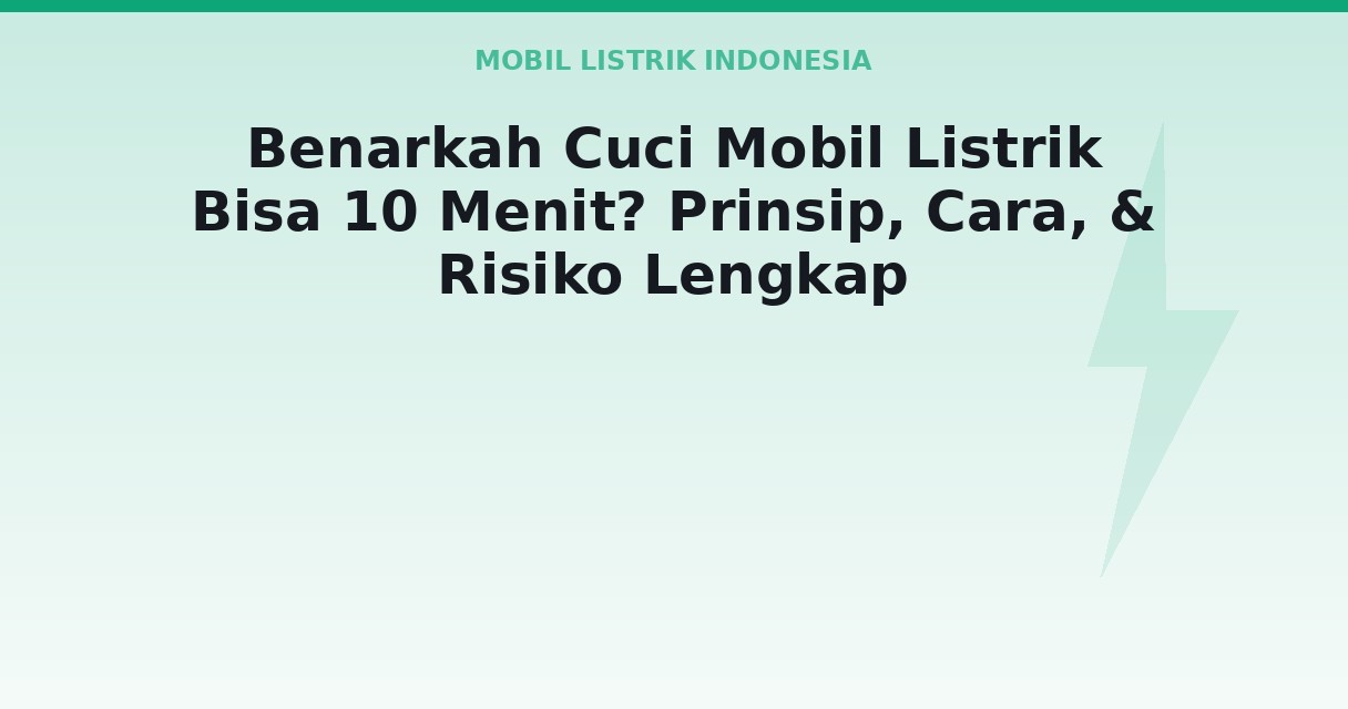 Benarkah Cuci Mobil Listrik Bisa 10 Menit? Prinsip, Cara, & Risiko Lengkap