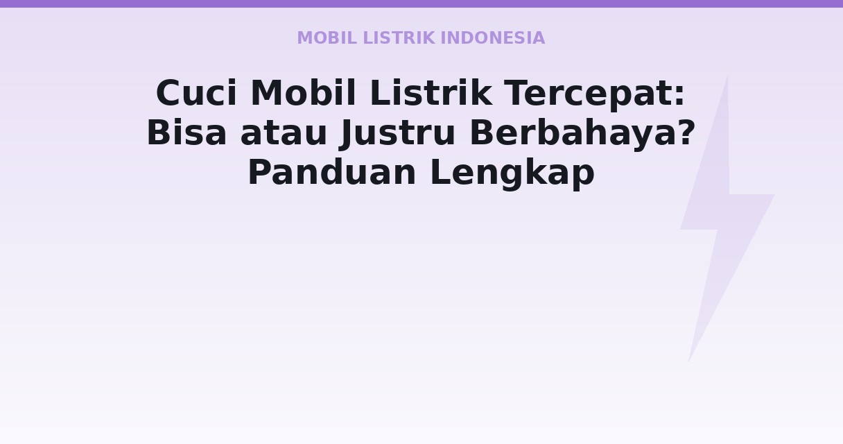 Cuci Mobil Listrik Tercepat: Bisa atau Justru Berbahaya? Panduan Lengkap